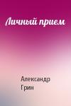 Александр Грин - Личный прием