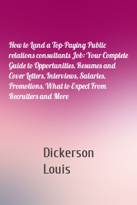 How to Land a Top-Paying Public relations consultants Job: Your Complete Guide to Opportunities, Resumes and Cover Letters, Interviews, Salaries, Promotions, What to Expect From Recruiters and More