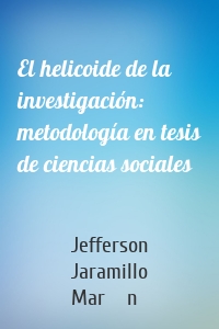 El helicoide de la investigación: metodología en tesis de ciencias sociales