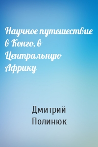 Научное путешествие в Конго, в Центральную Африку
