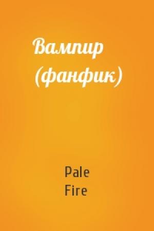 Обложка книги «Вампир (фанфик)» — Pale Fire