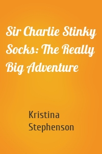 Sir Charlie Stinky Socks: The Really Big Adventure