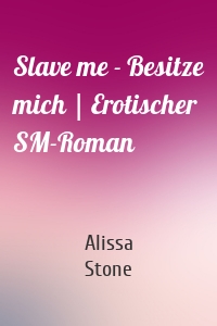 Slave me - Besitze mich | Erotischer SM-Roman