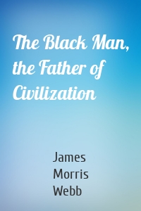 The Black Man, the Father of Civilization