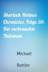 Sherlock Holmes Chronicles, Folge 50: Der verbrauchte Talisman