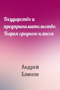 Государство и предпринимательство. Теория среднего класса