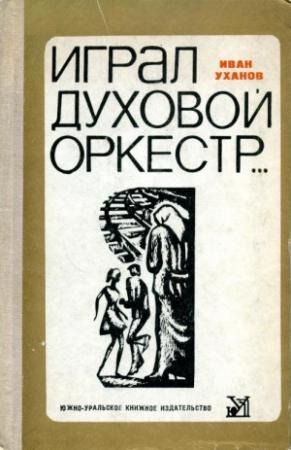 Обложка книги «Играл духовой оркестр...» — Иван Уханов