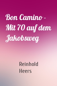 Bon Camino - Mit 70 auf dem Jakobsweg