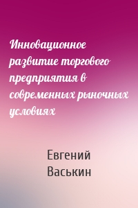 Инновационное развитие торгового предприятия в современных рыночных условиях