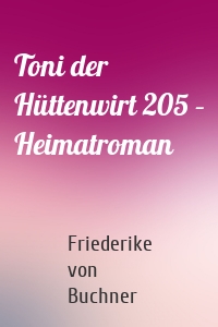 Toni der Hüttenwirt 205 – Heimatroman