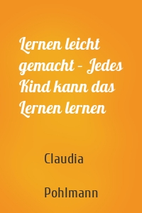 Lernen leicht gemacht – Jedes Kind kann das Lernen lernen