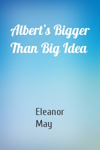 Albert’s Bigger Than Big Idea