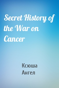 Secret History of the War on Cancer