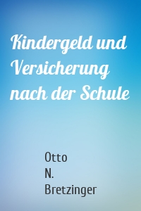 Kindergeld und Versicherung nach der Schule