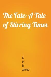 The Fate: A Tale of Stirring Times