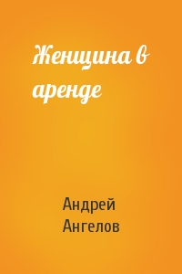 Андрей Ангелов - Женщина в аренде