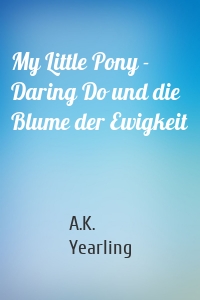 My Little Pony - Daring Do und die Blume der Ewigkeit