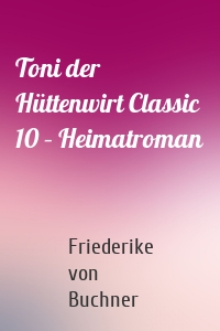 Toni der Hüttenwirt Classic 10 – Heimatroman