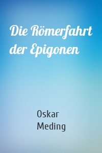 Die Römerfahrt der Epigonen