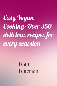 Easy Vegan Cooking: Over 350 delicious recipes for every ocassion