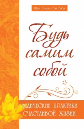 Обложка книги «Будь самим собой. Ведические практики счастливой жизни» — Шри Сатья Саи Баба Бхагаван