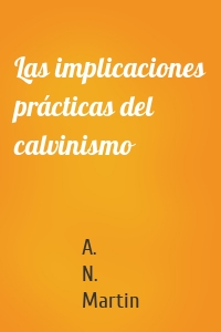 Las implicaciones prácticas del calvinismo