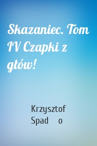 Skazaniec. Tom IV Czapki z głów!