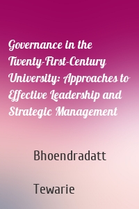 Governance in the Twenty-First-Century University: Approaches to Effective Leadership and Strategic Management