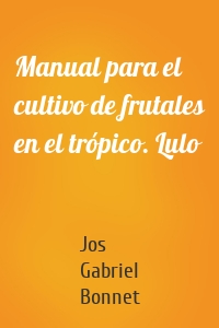 Manual para el cultivo de frutales en el trópico. Lulo