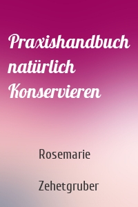 Praxishandbuch natürlich Konservieren