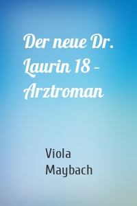 Der neue Dr. Laurin 18 – Arztroman