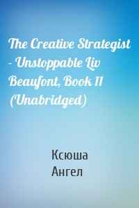 The Creative Strategist - Unstoppable Liv Beaufont, Book 11 (Unabridged)