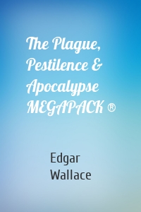 The Plague, Pestilence & Apocalypse MEGAPACK ®