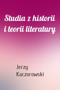 Studia z historii i teorii literatury