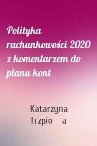 Polityka rachunkowości 2020 z komentarzem do planu kont
