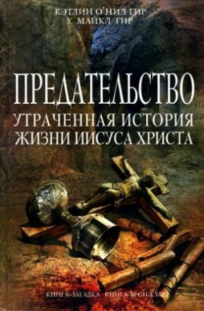 Обложка книги «Предательство. Утраченная история жизни Иисуса Христа» — Майкл Гир, Кэтлин Гир