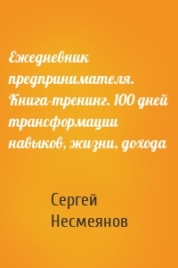 Ежедневник предпринимателя. Книга-тренинг. 100 дней трансформации навыков, жизни, дохода