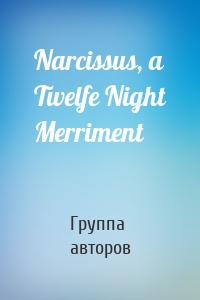 Narcissus, a Twelfe Night Merriment