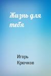 Игорь Крючков - Жизнь для тебя
