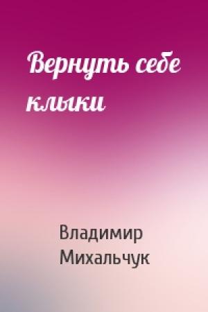 Обложка книги «Вернуть себе клыки» — Михальчук Владимир