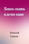 Алексей Герман - Боюсь снять плохое кино
