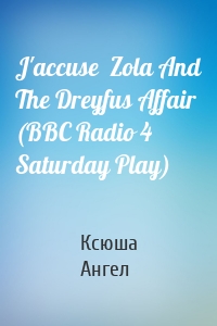 J'accuse  Zola And The Dreyfus Affair (BBC Radio 4  Saturday Play)