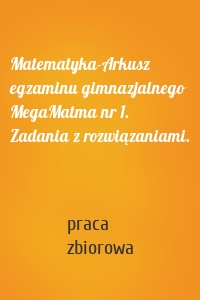 Matematyka-Arkusz egzaminu gimnazjalnego MegaMatma nr 1. Zadania z rozwiązaniami.