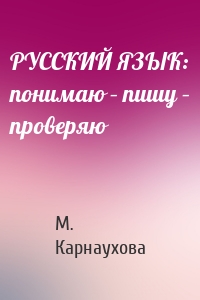 РУССКИЙ ЯЗЫК: понимаю – пишу – проверяю