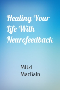 Healing Your Life With Neurofeedback