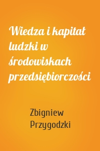 Wiedza i kapitał ludzki w środowiskach przedsiębiorczości