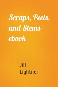 Scraps, Peels, and Stems- ebook