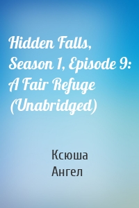 Hidden Falls, Season 1, Episode 9: A Fair Refuge (Unabridged)