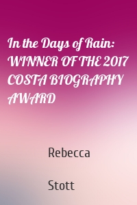 In the Days of Rain: WINNER OF THE 2017 COSTA BIOGRAPHY AWARD