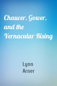 Chaucer, Gower, and the Vernacular Rising